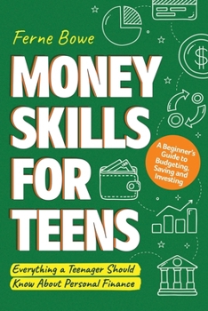 Paperback Money Skills for Teens: A Beginner's Guide to Budgeting, Saving, and Investing. Everything a Teenager Should Know About Personal Finance Book