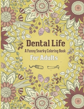 Paperback Dental Life A Funny Snarky Coloring Book For Adults: A Funny Adult Coloring Book for Dentists, Dental Therapists, Dental Hygienists, Dental Assistants Book