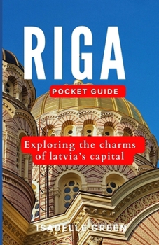 RIGA POCKET GUIDE: Exploring the charms of Latvia’s capital (European countries travel guides)