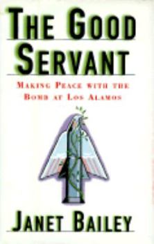Hardcover The Good Servant: Making Peace with the Bomb at Los Alamos Book