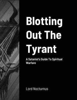 Blotting Out The Tyrant: A Satanist's Guide To Spiritual Warfare