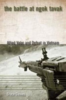 Paperback The Battle at Ngok Tavak: Allied Valor and Defeat in Vietnam Book