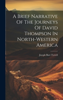 Hardcover A Brief Narrative Of The Journeys Of David Thompson In North-western America Book