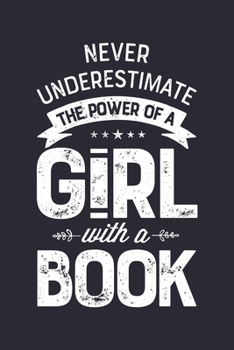 Never Underestimate The Power Of a Girl With a Book: Book Lined Notebook, Journal, Organizer, Diary, Composition Notebook, Gifts for Book Lovers and Readers