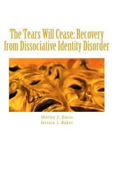 Paperback The Tears Will Cease: Recovery from Dissociative Identity Disorder Book