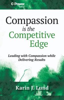 Paperback Compassion is the Competitive Edge: Leading with Compassion while Delivering Results (G-Power Series) Book