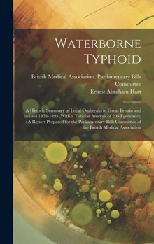 Hardcover Waterborne Typhoid: A Historic Summary of Local Outbreaks in Great Britain and Ireland 1858-1893 (With a Tabular Analysis of 205 Epidemics Book