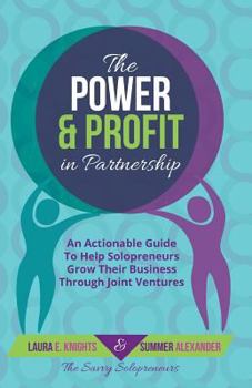 Paperback The Power & Profit in Partnership: An Actionable Guide to Help Solopreneurs Grow Their Business Through Joint Ventures Book