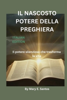 Paperback Il Nascosto Potere Della Preghiera: Il potere silenzioso che trasforma la vita [Italian] Book