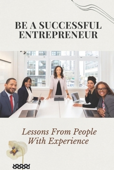 Paperback Be A Successful Entrepreneur: Lessons From People With Experience: Excellent Leadership Book