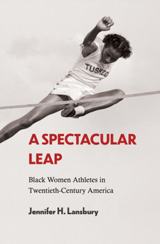 A Spectacular Leap: Black Women Athletes in Twentieth-Century America - Book  of the Sport, Culture & Society Series