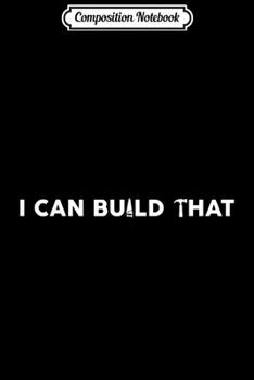 Composition Notebook: I Can Build That Woodworking Carpenter  Journal/Notebook Blank Lined Ruled 6x9 100 Pages