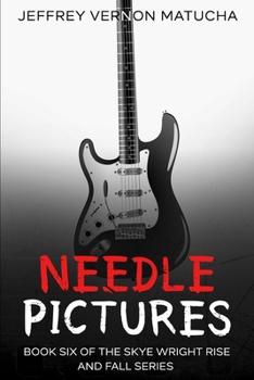 Needle Pictures: Book Six of the Skye Wright Rise and Fall Series (The Rise and Fall of Skye Wright)