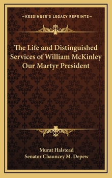 The Life and Distinguished Services of William McKinley Our Martyr President