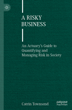 Paperback A Risky Business: An Actuary's Guide to Quantifying and Managing Risk in Society Book