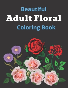 Beautiful Adult Floral Coloring Book: Floral Coloring Book With Succulents And Flowers For Adults