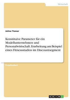 Paperback Konstituive Parameter für ein Modellunternehmen und Personalwirtschaft. Erarbeitung am Beispiel eines Fitnessstudios im Discountsegment [German] Book
