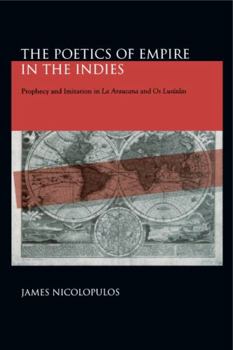 The Poetics of Empire in the Indies: Prophecy and Imitation in LA Araucana and OS Lusiadas (Penn State Series in Romance Literature) - Book  of the Studies in Romance Literatures