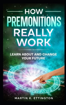How Premonitions Really Work: Learn About and Change Your Future (The God Like Powers Series)