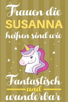 Notizbuch: Frauen Die Susanna Hei�en Sind Wie Einh�rner (120 linierte Seiten, Softcover) Tagebebuch, Reisetagebuch, Skizzenbuch F�r Mama, Tochter, Beste Freundin, Oma, Tante