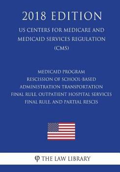 Paperback Medicaid Program - Rescission of School-Based Administration - Transportation Final Rule, Outpatient Hospital Services Final Rule, and Partial Rescis Book