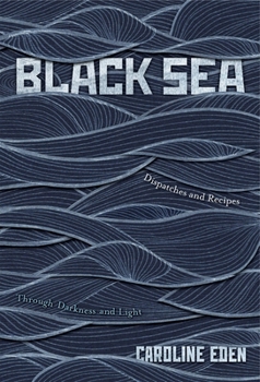 Hardcover Black Sea: Dispatches and Recipes - Through Darkness and Light Book