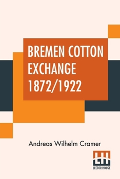 Paperback Bremen Cotton Exchange 1872/1922: Translated By Ch. F. C. Uhte, Bremen Book