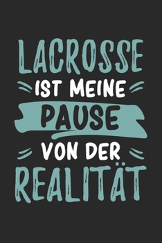Lacrosse Ist Meine Pause Von Der Realität: Cooles Lustiges Lacrosse Notizbuch | Notizheft | Planer | Tagebuch | Journal - DIN A5 -120 Blanko Seiten - ... Lacrossespieler, Lacrossespielerin