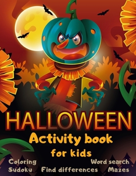 Halloween Activity Book Coloring Mazes Sudoku Word search Find differences for Kids: Fun Workbook Spooky Scary Things, Cute Stuff, Games For Little ... best idea original gift present for halloween