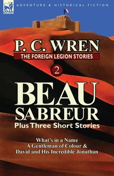 Paperback The Foreign Legion Stories 2: Beau Sabreur Plus Three Short Stories: What's in a Name, a Gentleman of Colour & David and His Incredible Jonathan Book