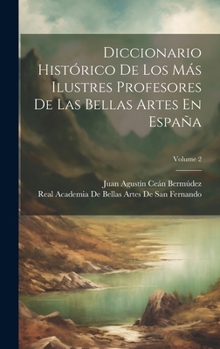 Hardcover Diccionario Histórico De Los Más Ilustres Profesores De Las Bellas Artes En España; Volume 2 [Spanish] Book