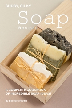 Paperback Sudsy, Silky Soap Recipes: A Complete Cookbook of Incredible Soap Ideas! Book