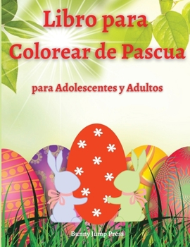 Libro para Colorear de Pascua para Adolescentes y Adultos: Un libro para colorear de Pascua para adultos y adolescentes con diseños divertidos, ... adultos con huevos, canast