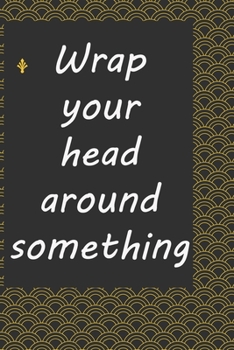 Paperback Wrap your head around something: Life Inspirational Quotes Writing Journal / Notebook for Men & Women. Another Perfect Gift for Him & Her as journal, Book