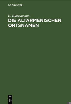 Hardcover Die Altarmenischen Ortsnamen: Mit Beiträgen Zur Historischen Topographie Armeniens Und Einer Karte [German] Book