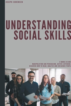 Paperback Understanding Social Skills: 2 Books in One, Manipulation and Persuasion, Active Listening: Discover how to Read, Analyze and Influence People Book