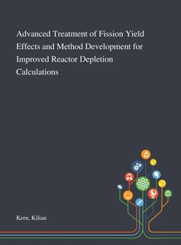 Hardcover Advanced Treatment of Fission Yield Effects and Method Development for Improved Reactor Depletion Calculations Book