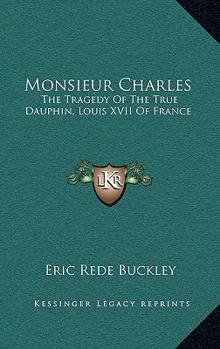 Hardcover Monsieur Charles: The Tragedy Of The True Dauphin, Louis XVII Of France Book