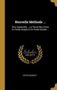 Hardcover Nouvelle Méthode ...: Pour Apprendre ... La Tenue Des Livres En Partie Simple Et En Partie Double ... [French] Book