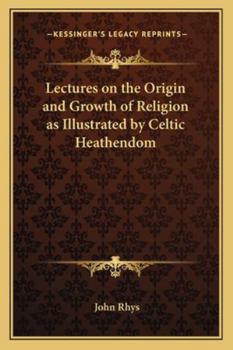 Lectures on the Origin and Growth of Religion As Illustrated by Celtic Heathendom