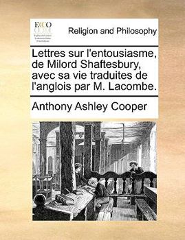 Paperback Lettres Sur L'Entousiasme, de Milord Shaftesbury, Avec Sa Vie Traduites de L'Anglois Par M. Lacombe. [French] Book