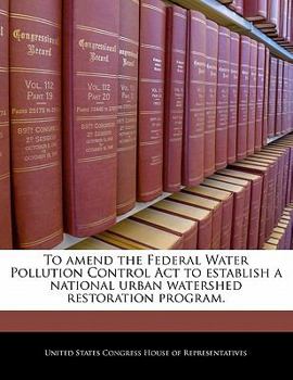 To amend the Federal Water Pollution Control Act to establish a national urban watershed restoration program.