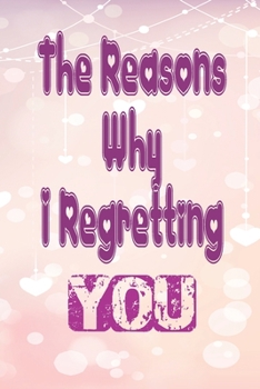 The Reasons Why I Regretting you: Notebook, Diary about love and Motivational Life quotes (Sized at 6 x 9, 120 pages, Softcover, Flexible Paperback)