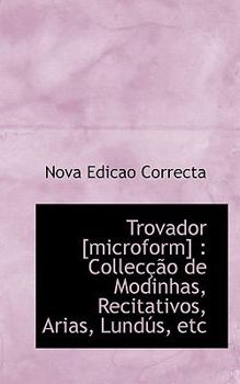 Paperback Trovador [Microform]: Collec O de Modinhas, Recitativos, Arias, Lund S, Etc Book