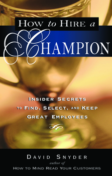 Paperback How to Hire a Champion: Insider Secrets to Find, Select, and Keep Great Employees Book
