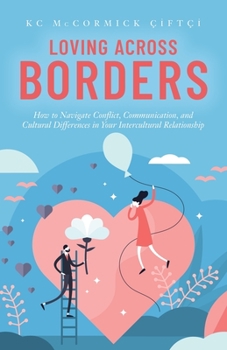 Paperback Loving Across Borders: How to Navigate Conflict, Communication, and Cultural Differences in Your Intercultural Relationship Book
