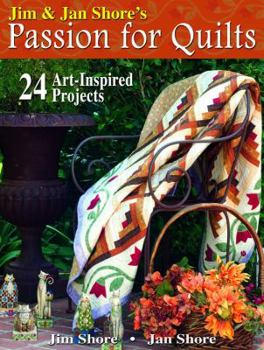 Hardcover Jim & Jan Shore's Passion for Quilts: 24 Art-Inspired Projects Book