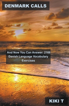 Denmark Calls, And Now You Can Answer: 2166 Danish Language Vocabulary Exercises