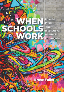 Hardcover When Schools Work: Pluralist Politics and Institutional Reform in Los Angeles Book