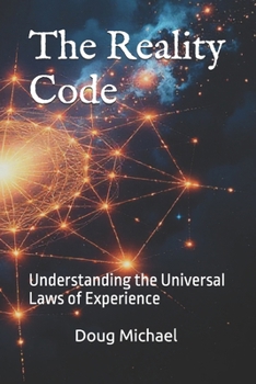 The Reality Code: Understanding the Universal Laws of Experience